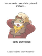 Topilla Biancatopa - Nuova serie cancellata prima di iniziare...