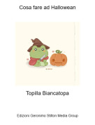 Topilla Biancatopa - Cosa fare ad Hallowean