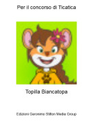 Topilla Biancatopa - Per il concorso di Ticatica