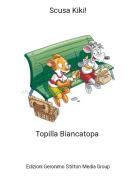Topilla Biancatopa - Scusa Kiki!