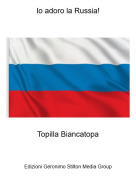 Topilla Biancatopa - Io adoro la Russia!