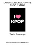 Topilla Biancatopa - LA MIA AUDIZIONE KPOP CHE FARO'! (FORSE)