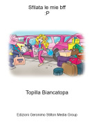 Topilla Biancatopa - Sfilata le mie bff:P