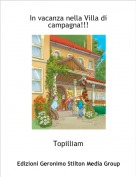 Topilliam - In vacanza nella Villa di campagna!!!
