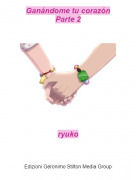 ryuko - Ganándome tu corazónParte 2