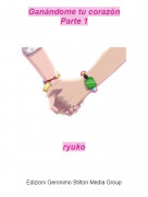 ryuko - Ganándome tu corazónParte 1