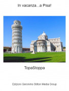 TopaStoppa - In vacanza...a Pisa!