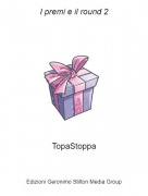 TopaStoppa - I premi e il round 2
