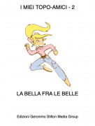 LA BELLA FRA LE BELLE - I MIEI TOPO-AMICI - 2