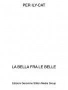 LA BELLA FRA LE BELLE - PER ILY-CAT