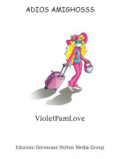 VioletPamLove - ADIOS AMIGHOSSS