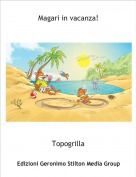 Topogrilla - Magari in vacanza!