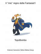 TopoBombo - Il "mio" regno della Fantasia!!!