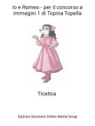 Ticatica - Io e Romeo - per il concorso a immagini 1 di Topina Topella