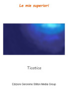 Ticatica - Le mie superiori