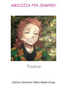 Ticatica - AMICIZIA PER SEMPRE?