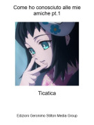 Ticatica - Come ho conosciuto alle mie amiche pt.1