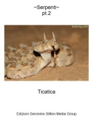 Ticatica - ~Serpenti~pt.2