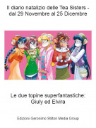 Le due topine superfantastiche: Giuly ed Elvira - Il diario natalizio delle Tea Sisters - dal 29 Novembre al 25 Dicembre