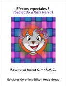 Ratoncita Marta C.-->R.M.C. - Efectos especiales 5
(Dedicado a Rati Nerea)