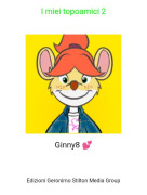 Ginny8 💕 - I miei topoamici 2