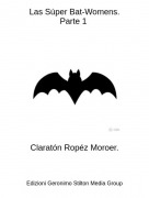 Claratón Ropéz Moroer. - Las Súper Bat-Womens.Parte 1