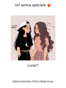 Luna♡ - Un' amica speciale ❤️‍🔥