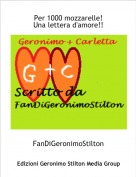 FanDiGeronimoStilton - Per 1000 mozzarelle! 
Una lettera d'amore!!