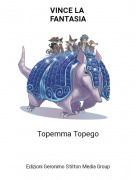 Topemma Topego - VINCE LA FANTASIA​​​