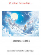 Topemma Topego - Vi volevo fare vedere...
