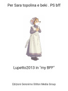 Lupetto2013 in "my BFF" - Per Sara topolina e beki . PS bff