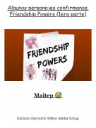 Maitep 😅 - Algunos personajes confirmanos. Friendship Powers (1era parte)