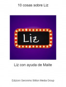 Liz con ayuda de Maite - 10 cosas sobre Liz
