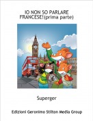 Superger - IO NON SO PARLARE FRANCESE!(prima parte)