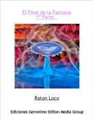 Raton Loco - El Final de la Fantasia
1º Parte .