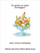 saint jimmy-teatopazy - Un gelato al triplo formaggio!!