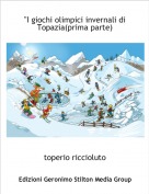 toperio riccioluto - "I giochi olimpici invernali di Topazia(prima parte)
