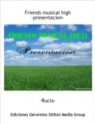 ·Rucia· - Friends musical high
-presentacion-