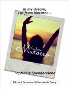 TopMarie Spendacciona - In my dream,
I'm from Marocco..