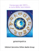 gaiasimpatica - l'oroscopo del 2013...
a cura delle tea sisters