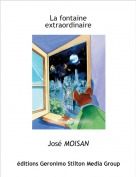José MOISAN - La fontaine 
extraordinaire