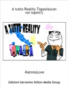 -KatnissLove - A tutto Reality Topazia(con voi topini!)