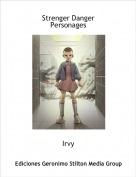 Irvy - Strenger Danger
Personages