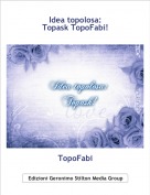 TopoFabi - Idea topolosa:
Topask TopoFabi!