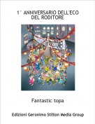 Fantastic topa - 1° ANNIVERSARIO DELL'ECO DEL RODITORE
