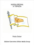 Viola Sister - NUOVA REGINA
A TOPAZIA