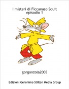 gorgonzola2003 - I misteri di Ficcanaso Squit
episodio 1