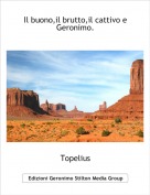 Topelius - Il buono,il brutto,il cattivo e Geronimo.