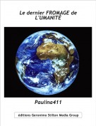 Paulina411 - Le dernier FROMAGE de 
L'UMANITÉ